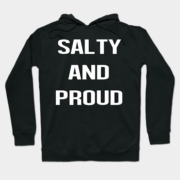 Salty And Proud sarcastic Funny Hilarious Bold Design Characteristic Hoodie by familycuteycom